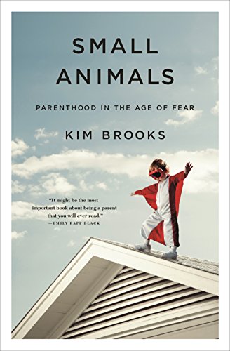 Stock image for Small Animals: Parenthood in the Age of Fear for sale by SecondSale