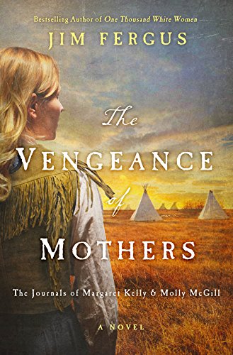 Beispielbild fr The Vengeance of Mothers: The Journals of Margaret Kelly & Molly McGill: A Novel (One Thousand White Women Series, 2) zum Verkauf von ZBK Books