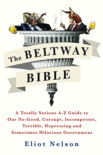 Beispielbild fr The Beltway Bible: A Totally Serious A-Z Guide to Our No-Good, Corrupt, Incompetent, Terrible, Depressing, and Sometimes Hilarious Government zum Verkauf von Gulf Coast Books