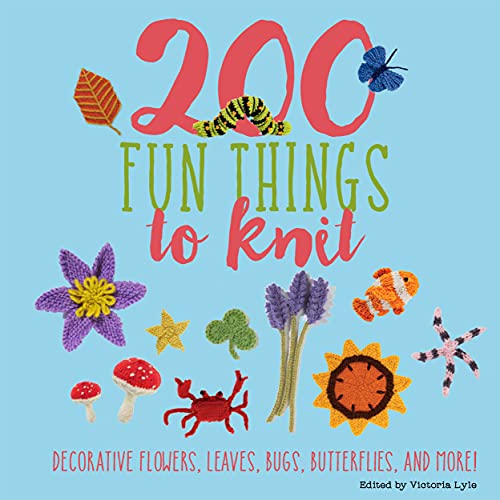 9781250111722: 200 Fun Things to Knit: Decorative Flowers, Leaves, Bugs, Butterflies, and More!