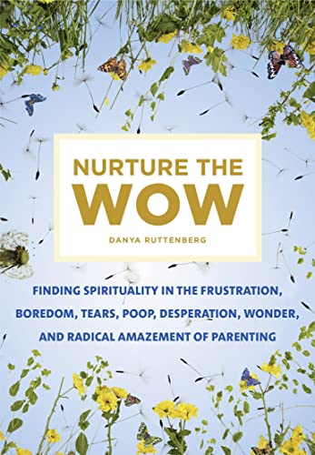 Imagen de archivo de Nurture the Wow: Finding Spirituality in the Frustration, Boredom, Tears, Poop, Desperation, Wonder, and Radical Amazement of Parenting a la venta por More Than Words