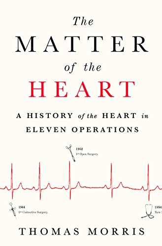 9781250117168: The Matter of the Heart: A History of the Heart in Eleven Operations