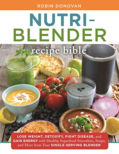 Stock image for The Nutri-Blender Recipe Bible: Lose Weight, Detoxify, Fight Disease, and Gain Energy with Healthy Superfood Smoothies and Soups from Your Single-Serving Blender for sale by Gulf Coast Books