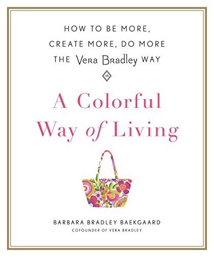 9781250121912: A Colorful Way of Living: How to Be More, Create More, Do More the Vera Bradley Way