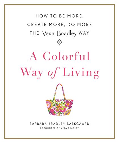 Stock image for A Colorful Way of Living: How to Be More, Create More, Do More the Vera Bradley Way for sale by SecondSale