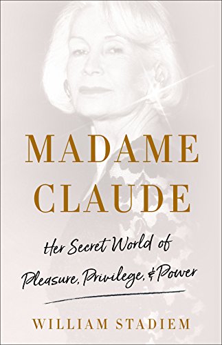 Stock image for Madame Claude : Her Secret World of Pleasure, Privilege, and Power for sale by Better World Books