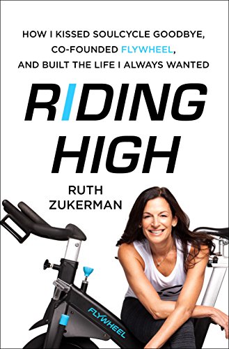 Imagen de archivo de Riding High: How I Kissed SoulCycle Goodbye, Co-Founded Flywheel, and Built the Life I Always Wanted a la venta por SecondSale