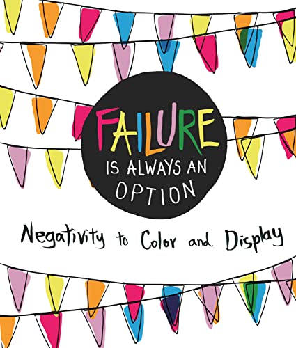 Imagen de archivo de Failure Is Always an Option: Negativity to Color and Display a la venta por Goodwill of Colorado
