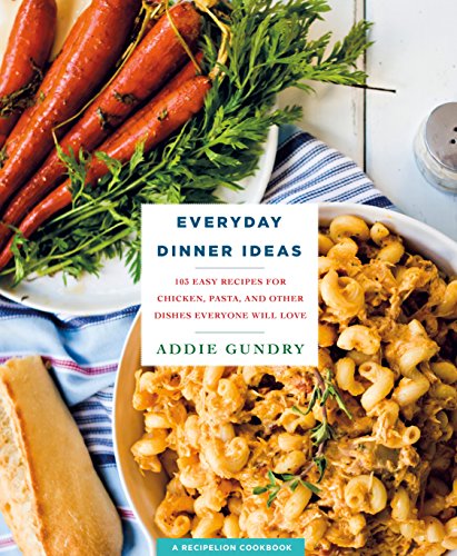 Stock image for Everyday Dinner Ideas: 103 Easy Recipes for Chicken, Pasta, and Other Dishes Everyone Will Love (RecipeLion) for sale by SecondSale