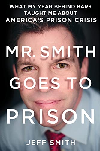 9781250134479: Mr. Smith Goes to Prison: What My Year Behind Bars Taught Me About America's Prison Crisis