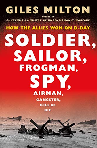 9781250134929: Soldier, Sailor, Frogman, Spy, Airman, Gangster, Kill or Die: How the Allies Won on D-Day