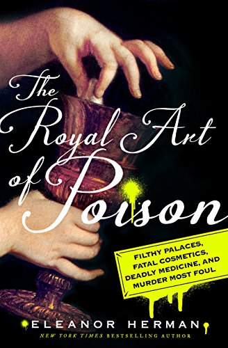 Beispielbild fr The Royal Art of Poison : Filthy Palaces, Fatal Cosmetics, Deadly Medicine, and Murder Most Foul zum Verkauf von Better World Books