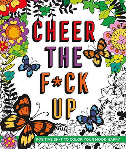 Stock image for Cheer the F*ck Up: Positive Sh*t to Color Your Mood Happy (Swear Word Coloring Books) for sale by SecondSale