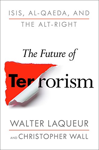 The Future of Terrorism: ISIS, Al-Qaeda, and the Alt-Right - Christopher Wall, Walter Laqueur