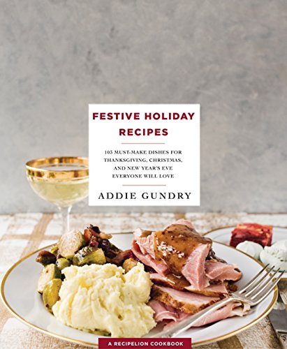 Imagen de archivo de Festive Holiday Recipes : 103 Must-Make Dishes for Thanksgiving, Christmas, and New Year's Eve Everyone Will Love a la venta por Better World Books