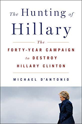 9781250154606: The Hunting of Hillary: The Forty-Year Campaign to Destroy Hillary Clinton