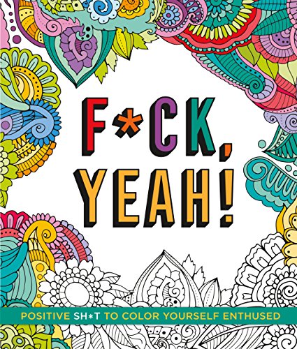 Stock image for F*ck, Yeah!: Positive Sh*t to Color Yourself Enthused for sale by SecondSale