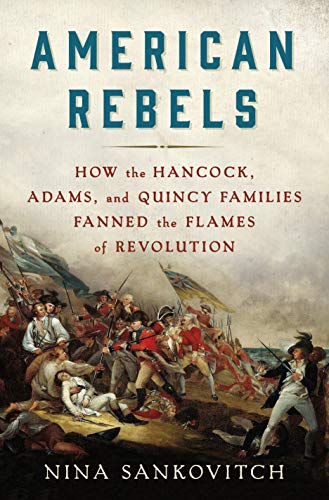 Imagen de archivo de American Rebels: How the Hancock, Adams, and Quincy Families Fanned the Flames of Revolution a la venta por Daedalus Books