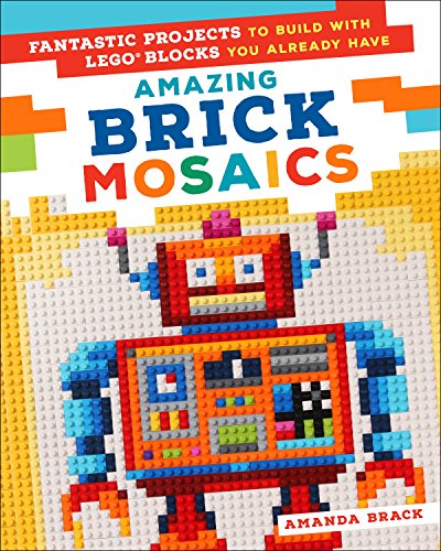 Stock image for Amazing Brick Mosaics: Fantastic Projects to Build with Lego Blocks You Already Have for sale by ThriftBooks-Atlanta