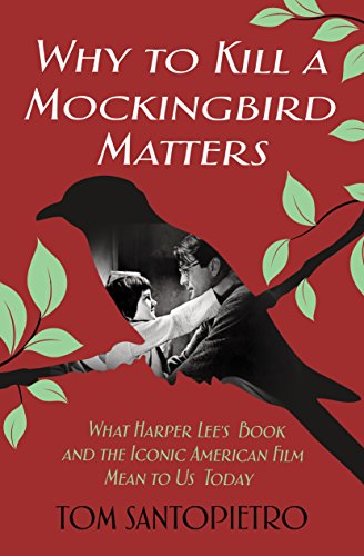 

Why to Kill a Mockingbird Matters: What Harper Lee's Book and the Iconic American Film Mean to Us Today