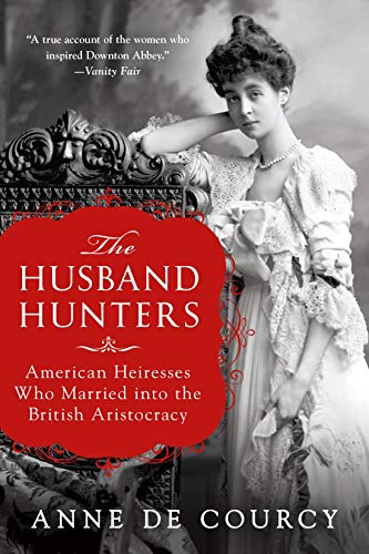 Imagen de archivo de The Husband Hunters: American Heiresses Who Married into the British Aristocracy a la venta por ZBK Books