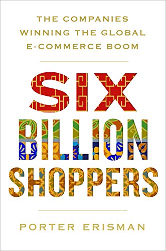 Imagen de archivo de Six Billion Shoppers: The Companies Winning the Global E-Commerce Boom a la venta por HPB-Red