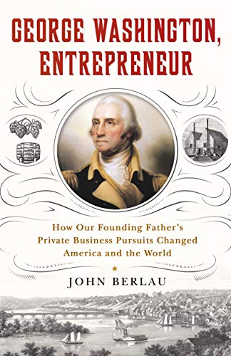 Stock image for George Washington, Entrepreneur: How Our Founding Father's Private Business Pursuits Changed America and the World for sale by SecondSale