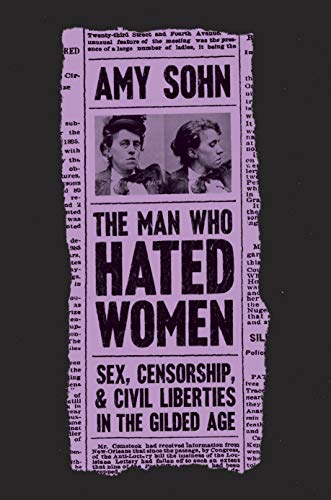 Stock image for The Man Who Hated Women: Sex, Censorship, and Civil Liberties in the Gilded Age for sale by Your Online Bookstore