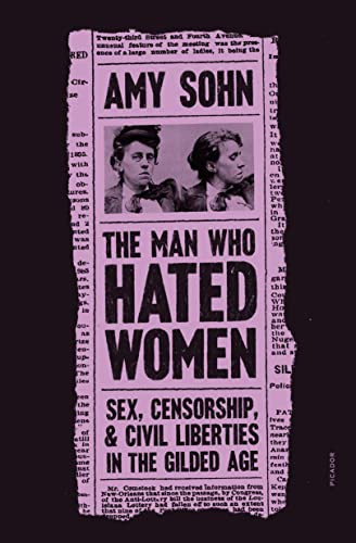 Stock image for Man Who Hated Women: Sex, Censorship, and Civil Liberties in the Gilded Age for sale by BookOutlet