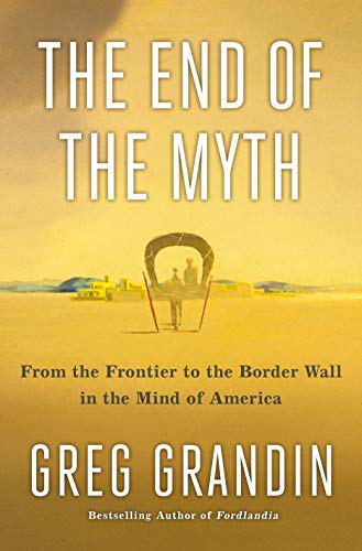 Stock image for The End of the Myth: From the Frontier to the Border Wall in the Mind of America for sale by Dream Books Co.