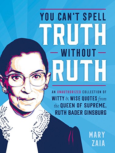 Beispielbild fr You Can't Spell Truth Without Ruth: An Unauthorized Collection of Witty & Wise Quotes from the Queen of Supreme, Ruth Bader Ginsburg zum Verkauf von SecondSale