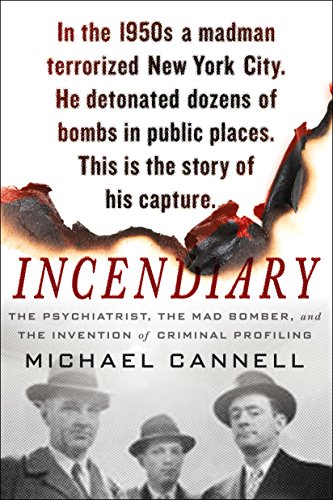 Stock image for Incendiary: The Psychiatrist, the Mad Bomber, and the Invention of Criminal Profiling for sale by ThriftBooks-Atlanta
