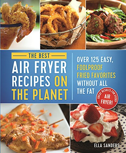 Beispielbild fr The Best Air Fryer Recipes on the Planet: Over 125 Easy, Foolproof Fried Favorites Without All the Fat! zum Verkauf von SecondSale