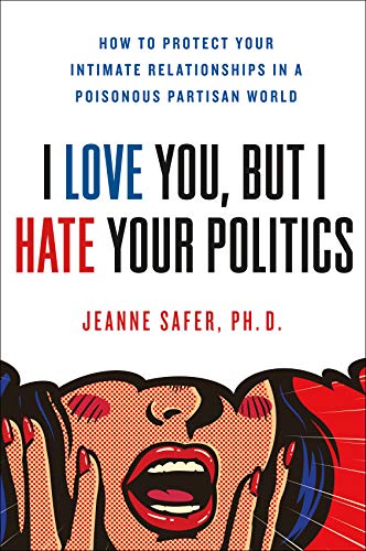 Beispielbild fr I Love You, but I Hate Your Politics : How to Protect Your Intimate Relationships in a Poisonous Partisan World zum Verkauf von Better World Books