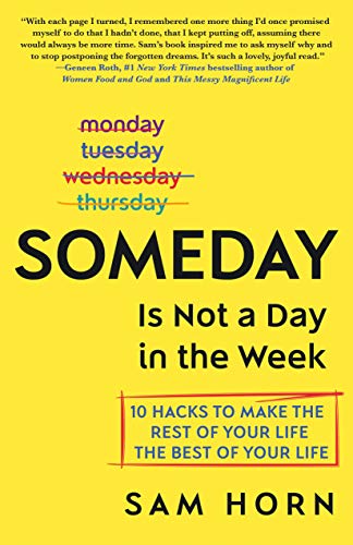 Imagen de archivo de Someday Is Not a Day in the Week : 10 Hacks to Make the Rest of Your Life the Best of Your Life a la venta por Better World Books