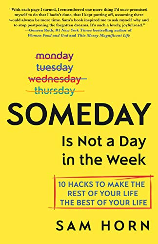 Stock image for Someday Is Not a Day in the Week : 10 Hacks to Make the Rest of Your Life the Best of Your Life for sale by Better World Books