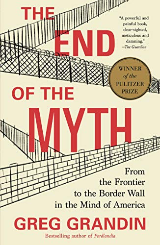 Stock image for The End of the Myth : From the Frontier to the Border Wall in the Mind of America for sale by Better World Books