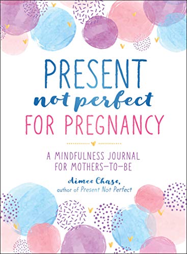 Imagen de archivo de Present, Not Perfect for Pregnancy: A Mindfulness Journal for Mothers-to-Be a la venta por Open Books