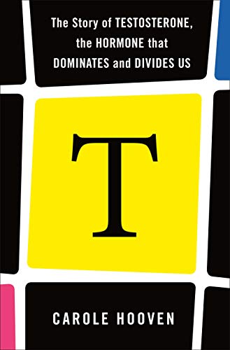 9781250236067: T: The Story of Testosterone, the Hormone that Dominates and Divides Us