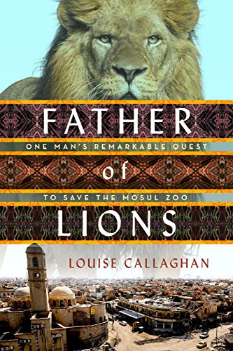 Imagen de archivo de Father of Lions : One Man's Remarkable Quest to Save Mosul's Zoo a la venta por Better World Books: West