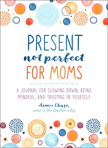 Beispielbild fr Present, Not Perfect for Moms: A Journal for Slowing Down, Being Mindful, and Trusting in Yourself zum Verkauf von BooksRun