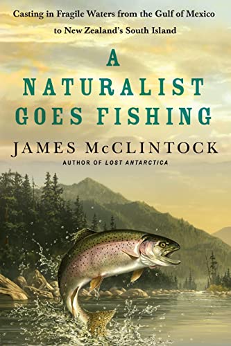 9781250257932: Naturalist Goes Fishing, A: Casting in Fragile Waters from the Gulf of Mexico to New Zealand's South Island
