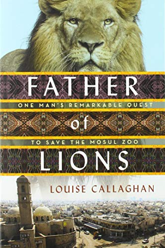 Imagen de archivo de Father of Lions: The Remarkable True Story of the Mosul Zoo Rescue a la venta por Ammareal