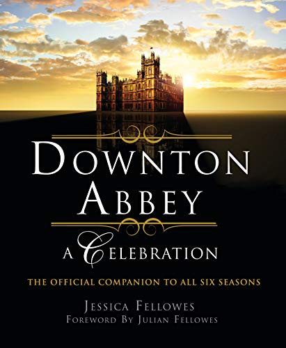 Beispielbild fr Downton Abbey - A Celebration: The Official Companion to All Six Seasons (The World of Downton Abbey) zum Verkauf von SecondSale