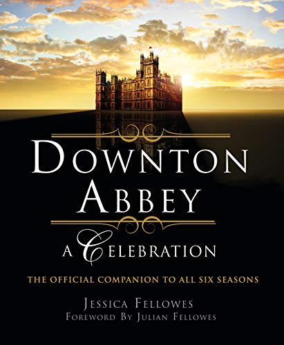 Stock image for Downton Abbey - A Celebration: The Official Companion to All Six Seasons (The World of Downton Abbey) for sale by SecondSale