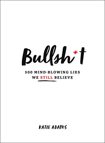 Stock image for Bullsh*t: 500 Mind-blowing Lies We Still Believe for sale by Revaluation Books