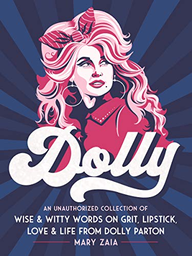 Beispielbild fr Dolly: An Unauthorized Collection of Wise & Witty Words on Grit, Lipstick, Love & Life from Dolly Parton zum Verkauf von Reliant Bookstore
