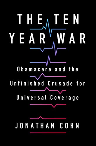 Imagen de archivo de The Ten Year War: Obamacare and the Unfinished Crusade for Universal Coverage a la venta por Zoom Books Company