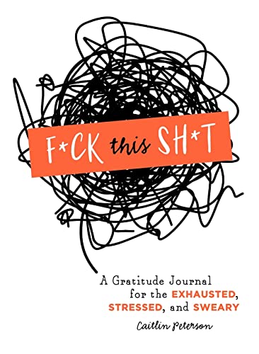 Stock image for F*ck This Sh*t: A Gratitude Journal for the Exhausted, Stressed, and Sweary for sale by ZBK Books