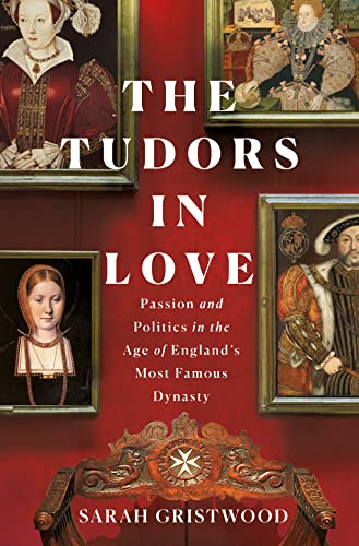 9781250271426: The Tudors in Love: Passion and Politics in the Age of England's Most Famous Dynasty